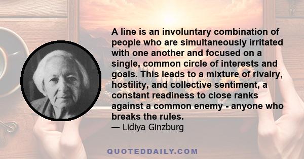 A line is an involuntary combination of people who are simultaneously irritated with one another and focused on a single, common circle of interests and goals. This leads to a mixture of rivalry, hostility, and