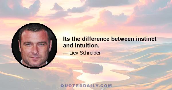 Its the difference between instinct and intuition.