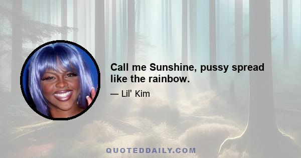 Call me Sunshine, pussy spread like the rainbow.