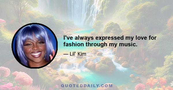 I've always expressed my love for fashion through my music.