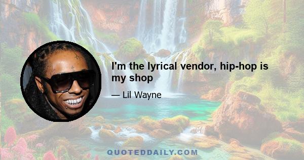 I'm the lyrical vendor, hip-hop is my shop