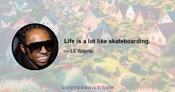 Life is a lot like skateboarding.