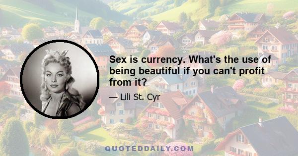 Sex is currency. What's the use of being beautiful if you can't profit from it?