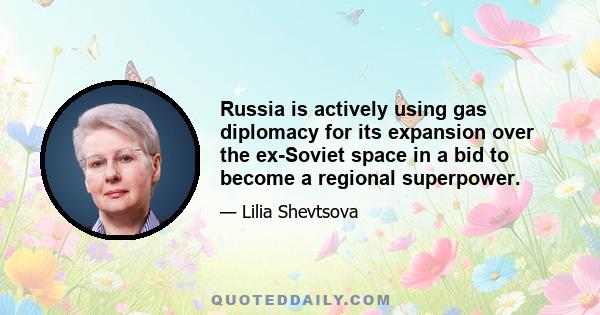 Russia is actively using gas diplomacy for its expansion over the ex-Soviet space in a bid to become a regional superpower.