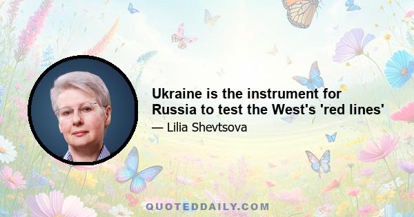 Ukraine is the instrument for Russia to test the West's 'red lines'