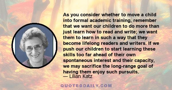 As you consider whether to move a child into formal academic training, remember that we want our children to do more than just learn how to read and write; we want them to learn in such a way that they become lifelong