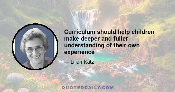 Curriculum should help children make deeper and fuller understanding of their own experience