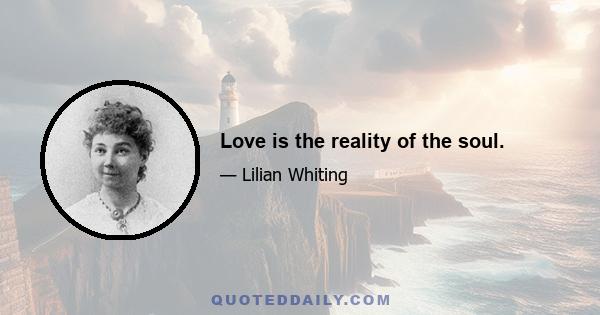 Love is the reality of the soul.