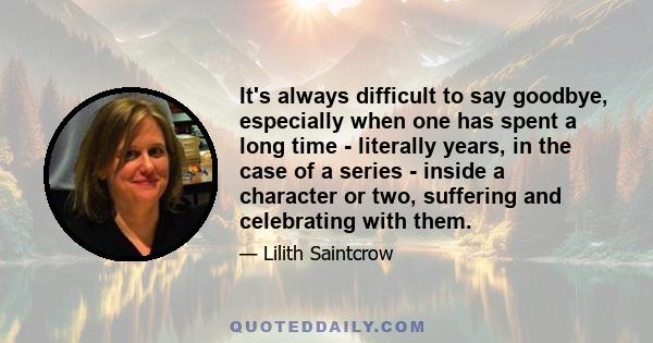 It's always difficult to say goodbye, especially when one has spent a long time - literally years, in the case of a series - inside a character or two, suffering and celebrating with them.