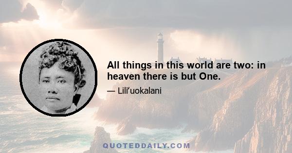 All things in this world are two: in heaven there is but One.