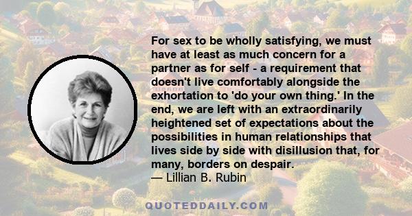 For sex to be wholly satisfying, we must have at least as much concern for a partner as for self - a requirement that doesn't live comfortably alongside the exhortation to 'do your own thing.' In the end, we are left