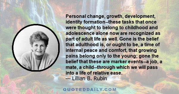 Personal change, growth, development, identity formation--these tasks that once were thought to belong to childhood and adolescence alone now are recognized as part of adult life as well. Gone is the belief that