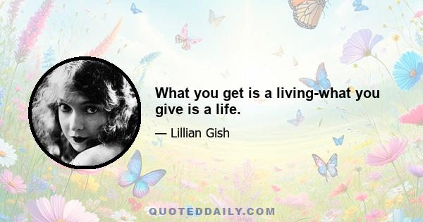 What you get is a living-what you give is a life.