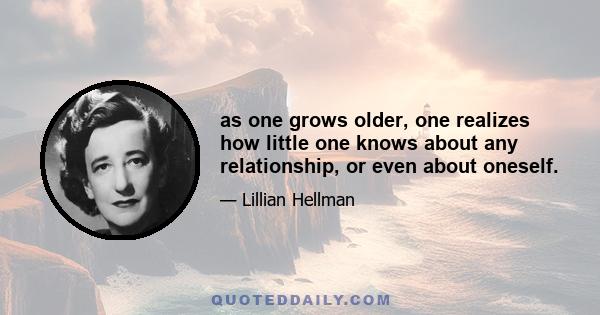 as one grows older, one realizes how little one knows about any relationship, or even about oneself.