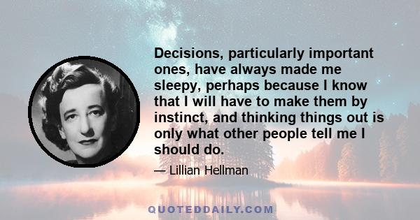 Decisions, particularly important ones, have always made me sleepy, perhaps because I know that I will have to make them by instinct, and thinking things out is only what other people tell me I should do.