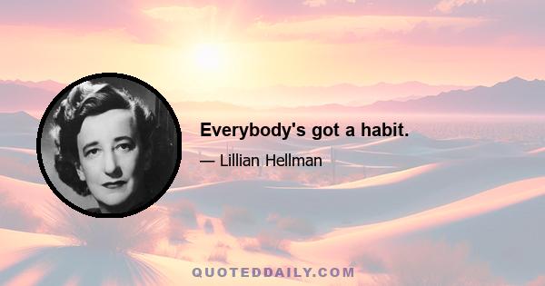 Everybody's got a habit.