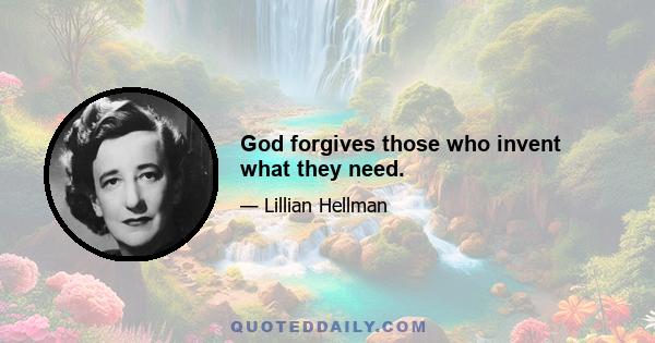 God forgives those who invent what they need.