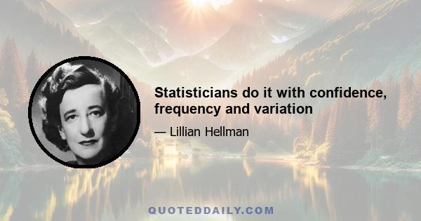 Statisticians do it with confidence, frequency and variation