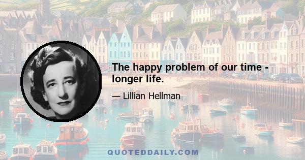 The happy problem of our time - longer life.