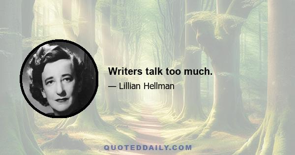 Writers talk too much.