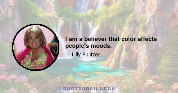 I am a believer that color affects people's moods.