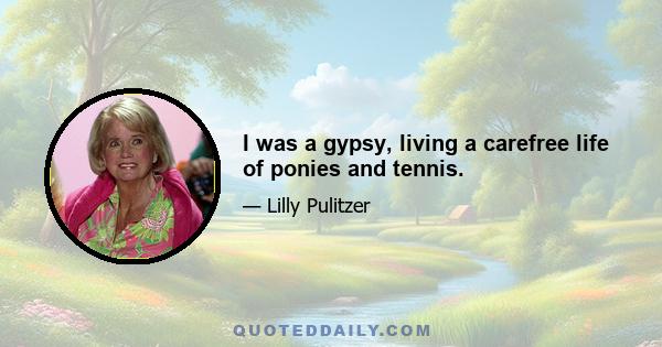 I was a gypsy, living a carefree life of ponies and tennis.