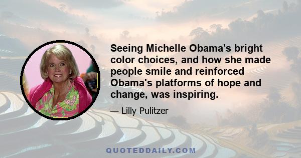 Seeing Michelle Obama's bright color choices, and how she made people smile and reinforced Obama's platforms of hope and change, was inspiring.