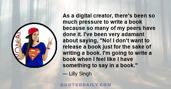 As a digital creator, there's been so much pressure to write a book because so many of my peers have done it. I've been very adamant about saying, No! I don't want to release a book just for the sake of writing a book.