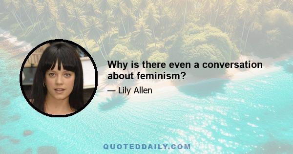 Why is there even a conversation about feminism?