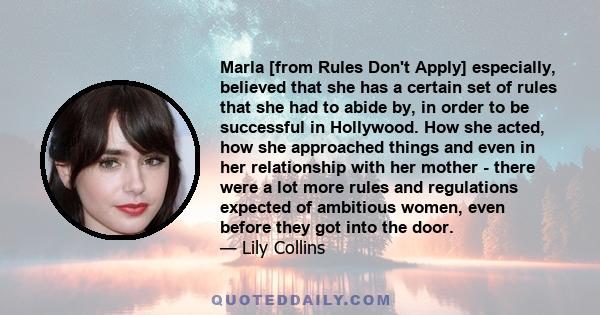 Marla [from Rules Don't Apply] especially, believed that she has a certain set of rules that she had to abide by, in order to be successful in Hollywood. How she acted, how she approached things and even in her