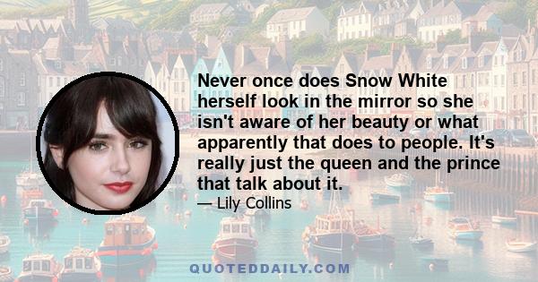 Never once does Snow White herself look in the mirror so she isn't aware of her beauty or what apparently that does to people. It's really just the queen and the prince that talk about it.