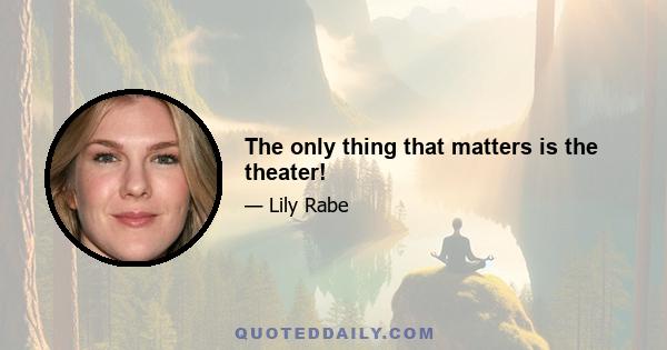 The only thing that matters is the theater!