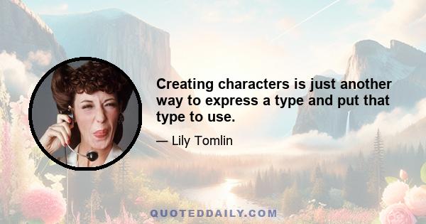 Creating characters is just another way to express a type and put that type to use.