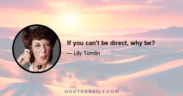 If you can't be direct, why be?