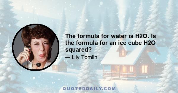 The formula for water is H2O. Is the formula for an ice cube H2O squared?