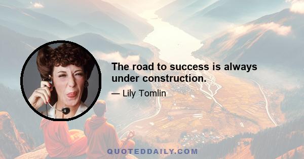 The road to success is always under construction.