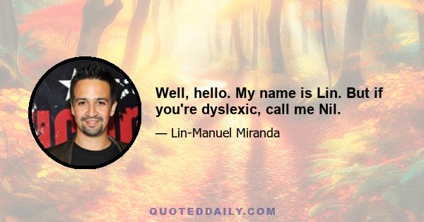 Well, hello. My name is Lin. But if you're dyslexic, call me Nil.