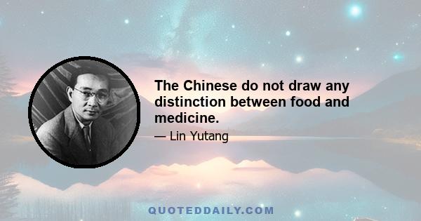 The Chinese do not draw any distinction between food and medicine.