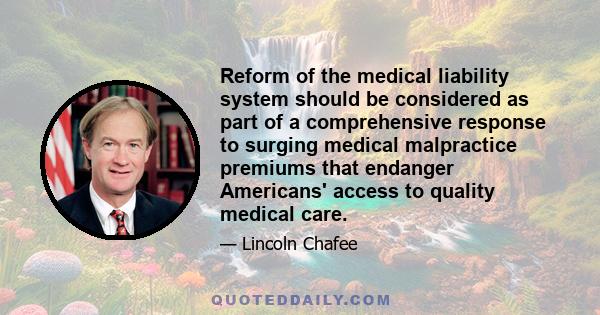 Reform of the medical liability system should be considered as part of a comprehensive response to surging medical malpractice premiums that endanger Americans' access to quality medical care.