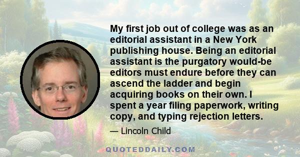 My first job out of college was as an editorial assistant in a New York publishing house. Being an editorial assistant is the purgatory would-be editors must endure before they can ascend the ladder and begin acquiring