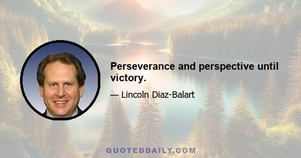 Perseverance and perspective until victory.