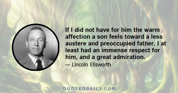 If I did not have for him the warm affection a son feels toward a less austere and preoccupied father, I at least had an immense respect for him, and a great admiration.