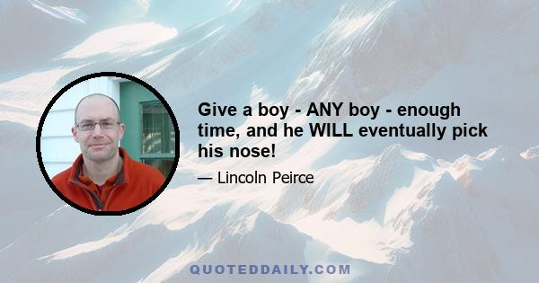 Give a boy - ANY boy - enough time, and he WILL eventually pick his nose!