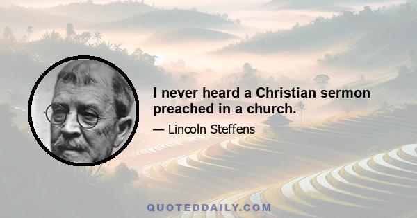 I never heard a Christian sermon preached in a church.