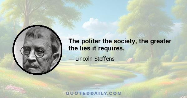 The politer the society, the greater the lies it requires.