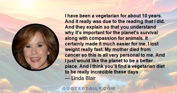 I have been a vegetarian for about 10 years. And it really was due to the reading that I did. And they explain so that you understand why it's important for the planet's survival along with compassion for animals. It