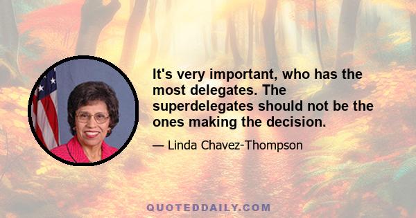 It's very important, who has the most delegates. The superdelegates should not be the ones making the decision.