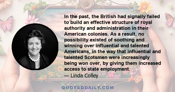 In the past, the British had signally failed to build an effective structure of royal authority and administration in their American colonies. As a result, no possibility existed of soothing and winning over influential 