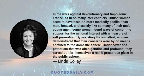 In the wars against Revolutionary and Napoleonic France, as in so many later conflicts, British women seem to have been no more markedly pacifist than men. Instead, and exactly like so many of their male countrymen,