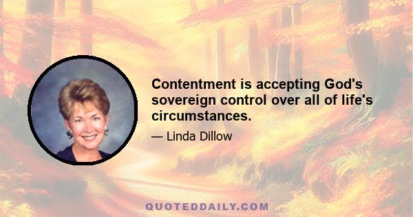 Contentment is accepting God's sovereign control over all of life's circumstances.